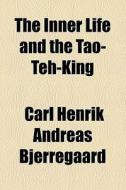 The Inner Life And The Tao-teh-king di Carl Henrik Andreas Bjerregaard edito da General Books Llc