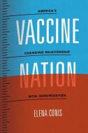 Vaccine Nation - America′s Changing Relationship with Immunization di Elena Conis edito da University of Chicago Press