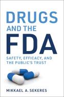 Drugs and the FDA: Safety, Efficacy, and the Public's Trust di Mikkael A. Sekeres edito da MIT PR