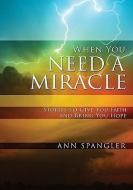 When You Need a Miracle: Stories to Give You Faith and Bring You Hope di Ann Spangler edito da ZONDERVAN
