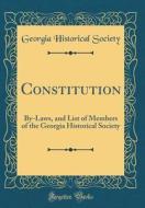 Constitution: By-Laws, and List of Members of the Georgia Historical Society (Classic Reprint) di Georgia Historical Society edito da Forgotten Books