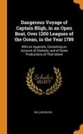 Dangerous Voyage Of Captain Bligh, In An Open Boat, Over 1200 Leagues Of The Ocean, In The Year 1789 di William Bligh edito da Franklin Classics Trade Press