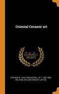 Oriental Ceramic Art di Stephen W 1844-1908 Bushell, W T 1820-1894 Walters, William MacKay Laffan edito da Franklin Classics Trade Press