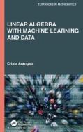 Linear Algebra With Machine Learning And Data di Crista Arangala edito da Taylor & Francis Ltd