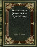 Discourses on Satire and on Epic Poetry di John Dryden edito da Blurb