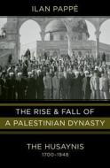 The Rise and Fall of a Palestinian Dynasty: The Husaynis 1700-1948 di Ilan Pappe edito da University of California Press