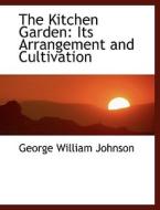 The Kitchen Garden: Its Arrangement and Cultivation di George William Johnson edito da BiblioLife