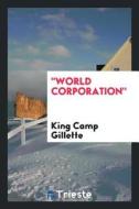 World Corporation di King Camp Gillette edito da LIGHTNING SOURCE INC