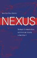 Nexus - Strategic Communications and American Security in World War I di Jonathan Reed Winkler edito da Harvard University Press