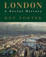 London: A Social History di Roy Porter edito da HARVARD UNIV PR