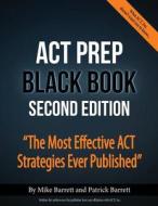 ACT Prep Black Book: The Most Effective ACT Strategies Ever Published di Mike Barrett, Patrick Barrett edito da ACT Prep Books