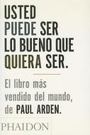 Usted Puede Ser Lo Bueno Que Quiera Ser di Paul Arden edito da Phaidon Press