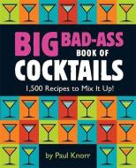 Big Bad-Ass Book of Cocktails di Paul Knorr edito da Running Press,U.S.