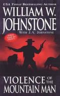 Violence of the Mountain Man di William W. Johnstone edito da Pinnacle Books
