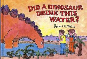 Did a Dinosaur Drink This Water? di Robert E. Wells edito da Albert Whitman & Company
