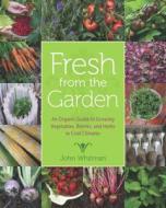 Fresh from the Garden: An Organic Guide to Growing Vegetables, Berries, and Herbs in Cold Climates di John Whitman edito da UNIV OF MINNESOTA PR