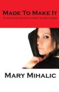 Made to Make It di Mary Mihalic edito da Independent Publisher Services