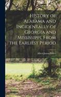 History of Alabama and Incidentally of Georgia and Mississippi, From the Earliest Period di Albert James Pickett edito da LEGARE STREET PR