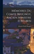 Mémoires Du Comte Beugnot, Ancien Ministre (1783-1815) di Jacques-Claude Beugnot edito da LEGARE STREET PR
