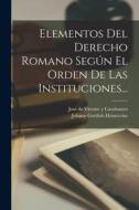 Elementos Del Derecho Romano Según El Orden De Las Instituciones... di Johann Gottlieb Heineccius edito da LEGARE STREET PR