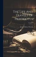 The Life And Travels Of Herodotus; Volume 2 di James Talboys Wheeler edito da LEGARE STREET PR