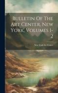 Bulletin Of The Art Center, New York, Volumes 1-2 edito da LEGARE STREET PR