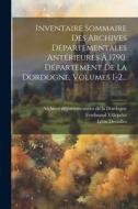 Inventaire Sommaire Des Archives Départementales Antérieures À 1790, Département De La Dordogne, Volumes 1-2... di Léon Dessalles, Ferdinand Villepelet edito da LEGARE STREET PR