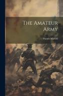 The Amateur Army di Patrick Macgill edito da LEGARE STREET PR