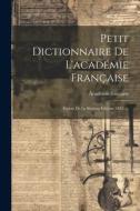 Petit Dictionnaire De L'académie Française: Extrait De La Sixième Édition (1835) ... di Académie Française edito da LEGARE STREET PR