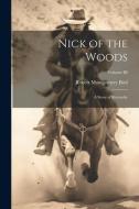 Nick of the Woods: A Story of Kentucky; Volume III di Robert Montgomery Bird edito da LEGARE STREET PR