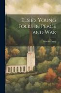 Elsie's Young Folks in Peace and War di Martha Finley edito da LEGARE STREET PR