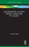 Buckminster Fuller's World Game and Its Legacy di Timothy Stott edito da Taylor & Francis Ltd.