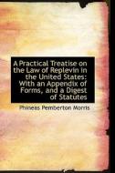 A Practical Treatise On The Law Of Replevin In The United States di Phineas Pemberton Morris edito da Bibliolife