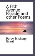 A Fith Avenue Parade And Other Poems di Percy Stickeny Grant edito da Bibliolife