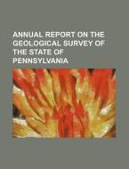 Annual Report on the Geological Survey of the State of Pennsylvania di Books Group edito da Rarebooksclub.com