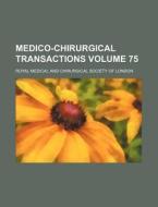 Medico-Chirurgical Transactions Volume 75 di Royal Medical and London edito da Rarebooksclub.com