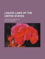 Liquor Laws of the United States; Their Spirit and Effect di Gallus Thomann edito da Rarebooksclub.com