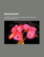 Massasoit; A Romantic Story Of The India di Unknown Author edito da Rarebooksclub.com