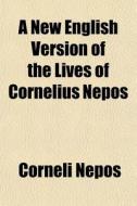 A New English Version Of The Lives Of Cornelius Nepos di Corneli Nepos edito da General Books Llc