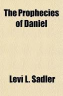 The Prophecies Of Daniel di Levi L. Sadler edito da General Books