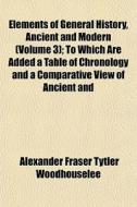 Elements Of General History, Ancient And di Alexan Woodhouselee edito da General Books