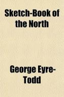 Sketch-book Of The North di George Eyre-todd edito da General Books
