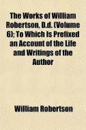 The Works Of William Robertson, D.d. Vo di William Robertson edito da General Books