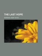 The Last Hope di Henry Seton Merriman edito da Rarebooksclub.com