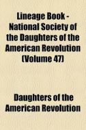 Lineage Book - National Society Of The Daughters Of The American Revolution (volume 47) di Daughters Of the American Revolution edito da General Books Llc