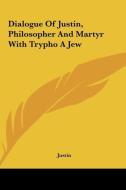 Dialogue of Justin, Philosopher and Martyr with Trypho a Jew di Justin edito da Kessinger Publishing