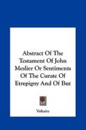 Abstract of the Testament of John Meslier or Sentiments of the Curate of Etrepigny and of But di Voltaire edito da Kessinger Publishing