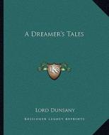 A Dreamer's Tales di Edward John Moreton Dunsany edito da Kessinger Publishing