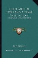 Three Men of Texas and a Texas Institution: The Dallas Morning News di Ted Dealey edito da Kessinger Publishing