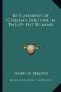 Re-Statements of Christian Doctrine in Twenty-Five Sermons di Henry W. Bellows edito da Kessinger Publishing